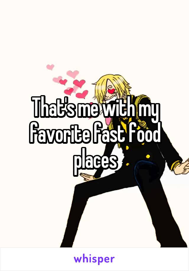 That's me with my favorite fast food places