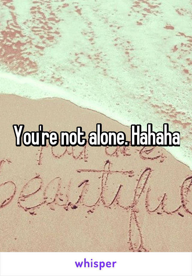 You're not alone. Hahaha