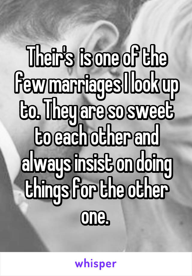 Their's  is one of the few marriages I look up to. They are so sweet to each other and always insist on doing things for the other one. 