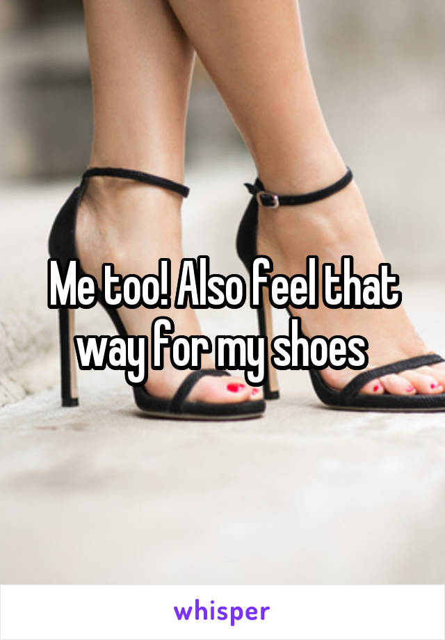 Me too! Also feel that way for my shoes 