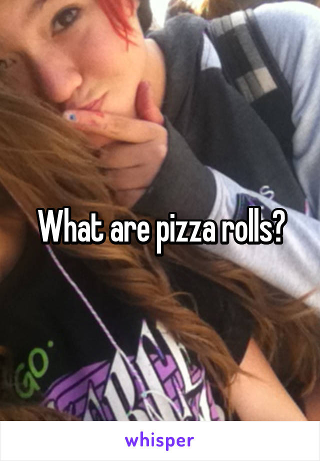 What are pizza rolls?