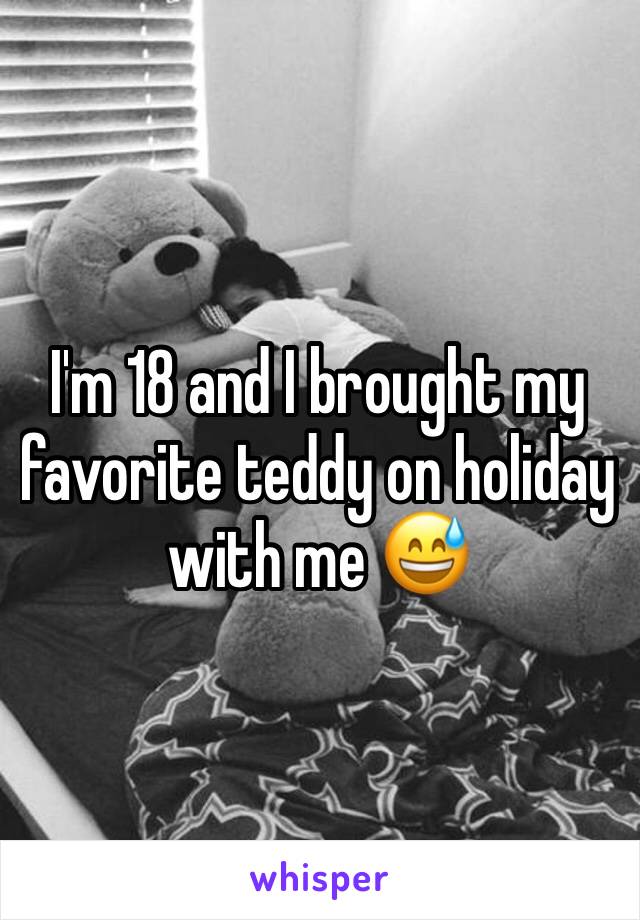 I'm 18 and I brought my favorite teddy on holiday with me 😅