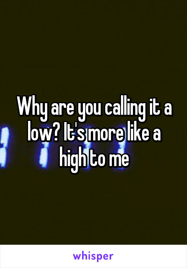 Why are you calling it a low? It's more like a high to me