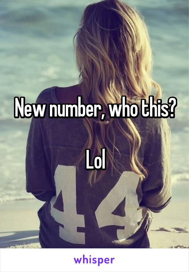 New number, who this?

Lol