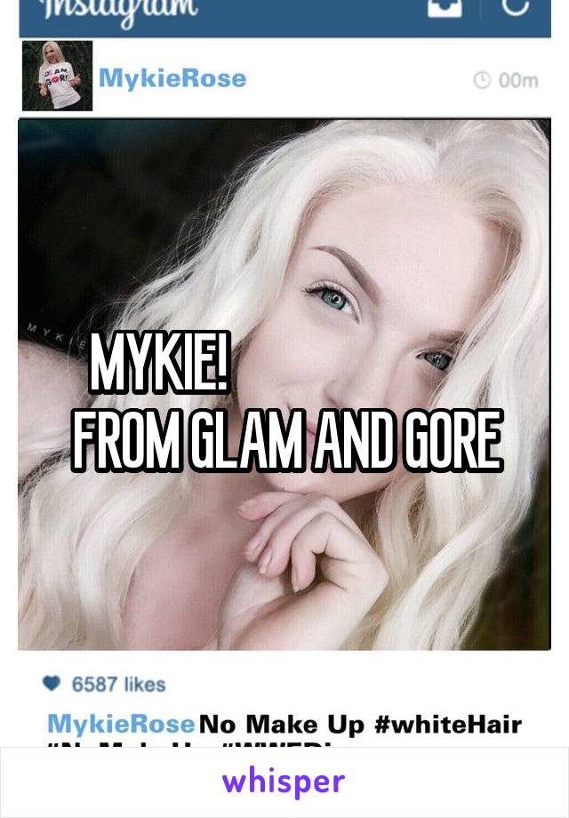 MYKIE!                         FROM GLAM AND GORE