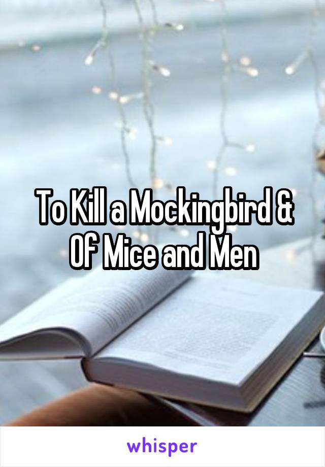 To Kill a Mockingbird & Of Mice and Men