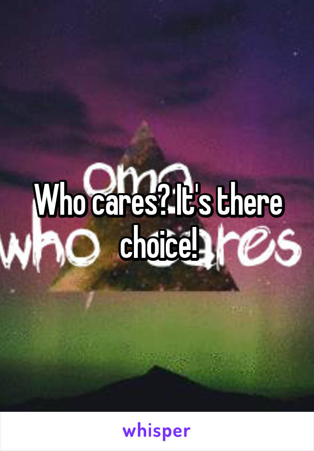 Who cares? It's there choice!