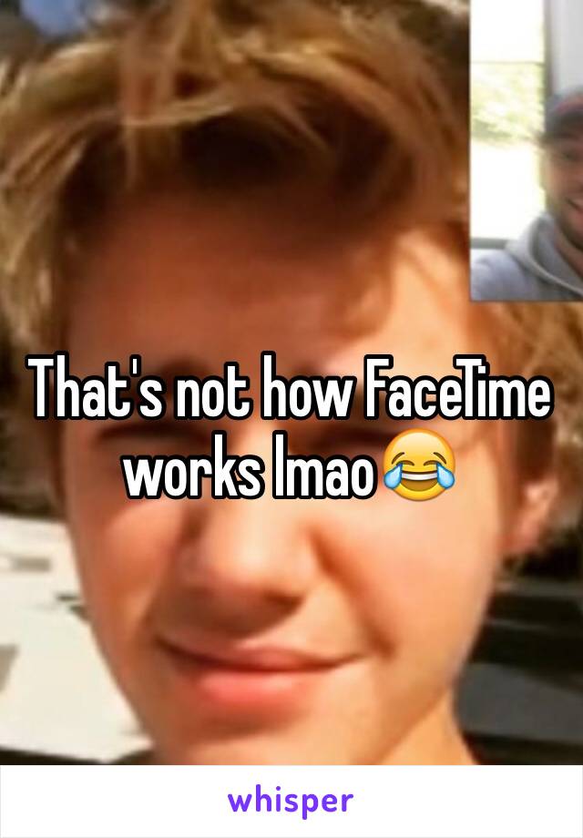 That's not how FaceTime works lmao😂