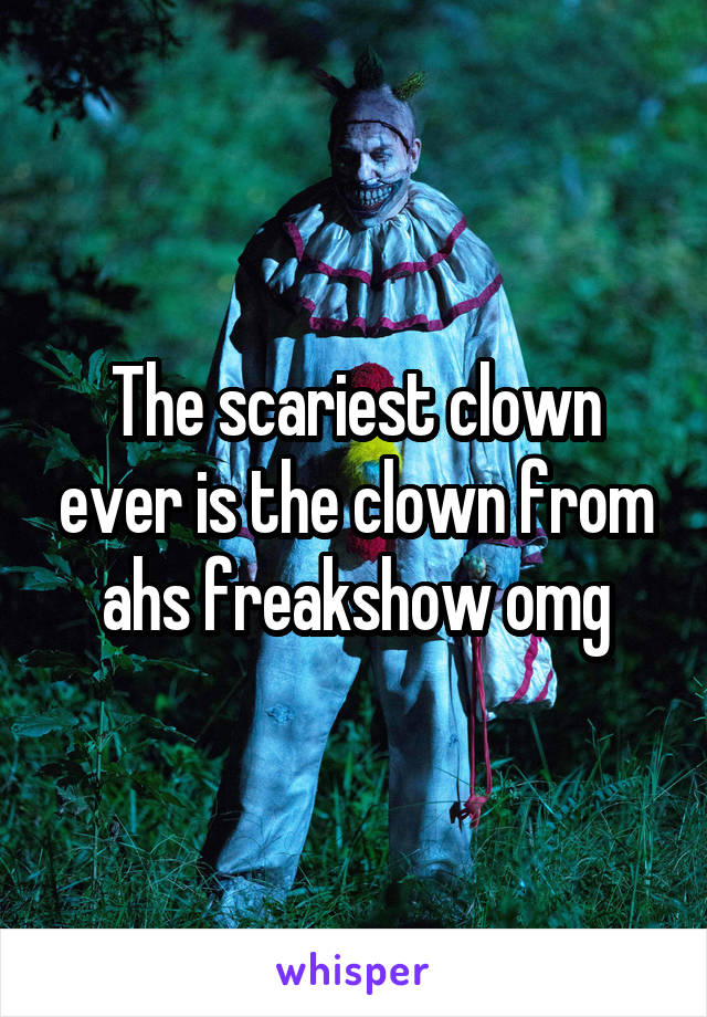 The scariest clown ever is the clown from ahs freakshow omg
