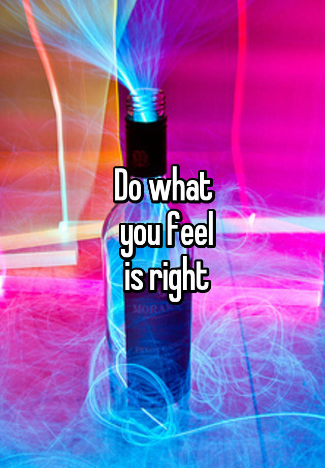 do-what-you-feel-is-right