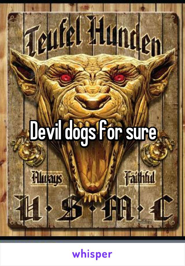 Devil dogs for sure