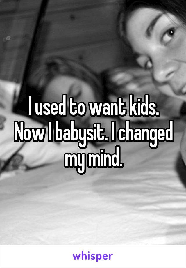 I used to want kids. Now I babysit. I changed my mind.