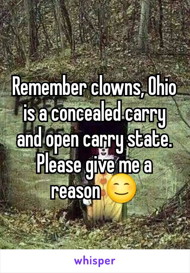 Remember clowns, Ohio is a concealed carry and open carry state. Please give me a reason 😊