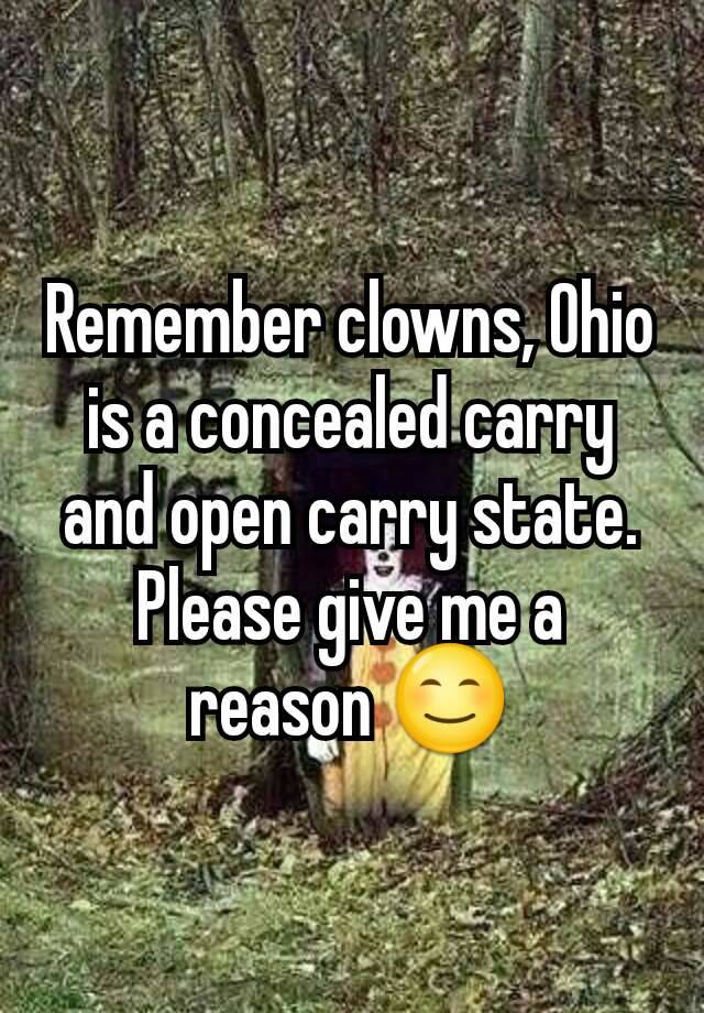 Remember clowns, Ohio is a concealed carry and open carry state. Please give me a reason 😊