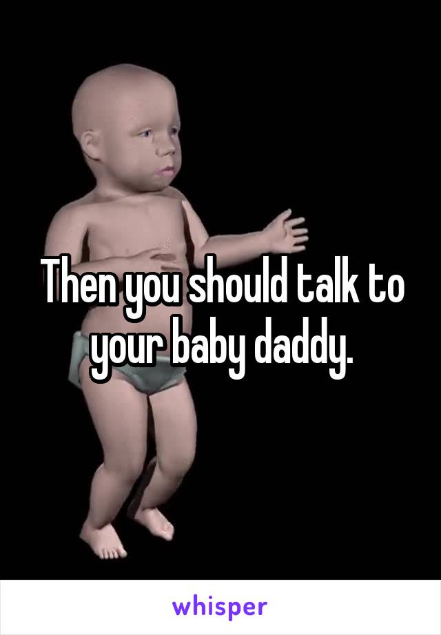 then-you-should-talk-to-your-baby-daddy