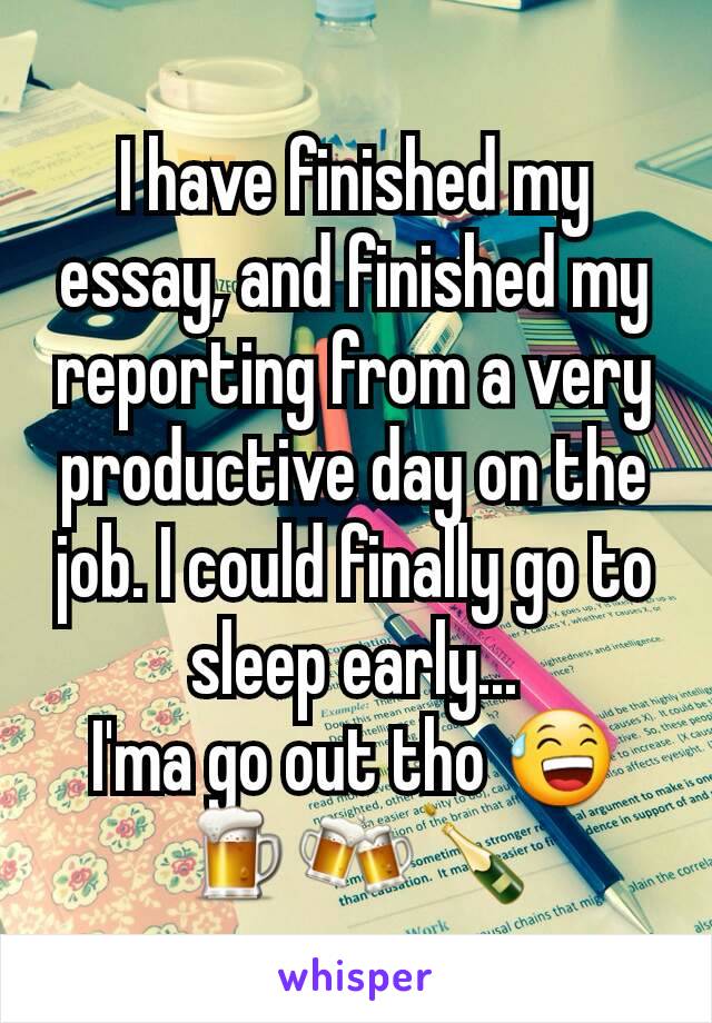 I have finished my essay, and finished my reporting from a very productive day on the job. I could finally go to sleep early...
I'ma go out tho 😅🍺🍻🍾