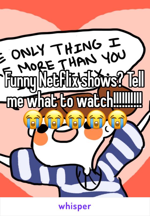 Funny Netflix shows? Tell me what to watch!!!!!!!!!!😭😭😭😭😭