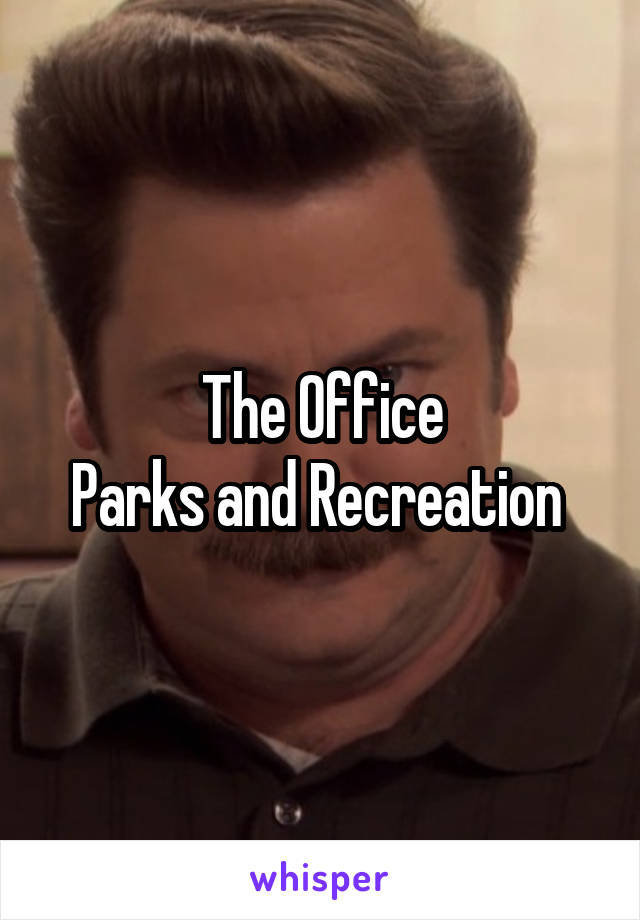 The Office
Parks and Recreation 