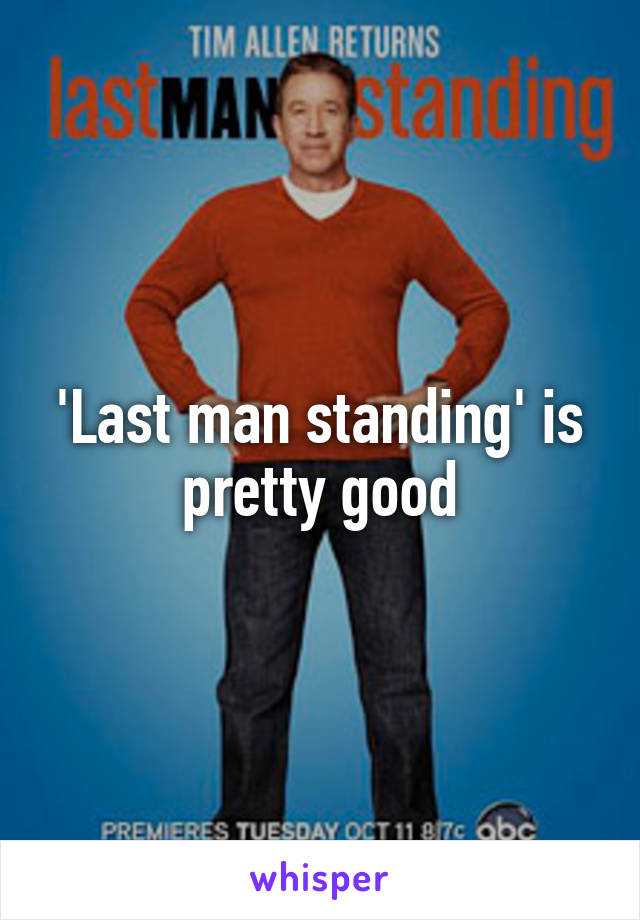'Last man standing' is pretty good