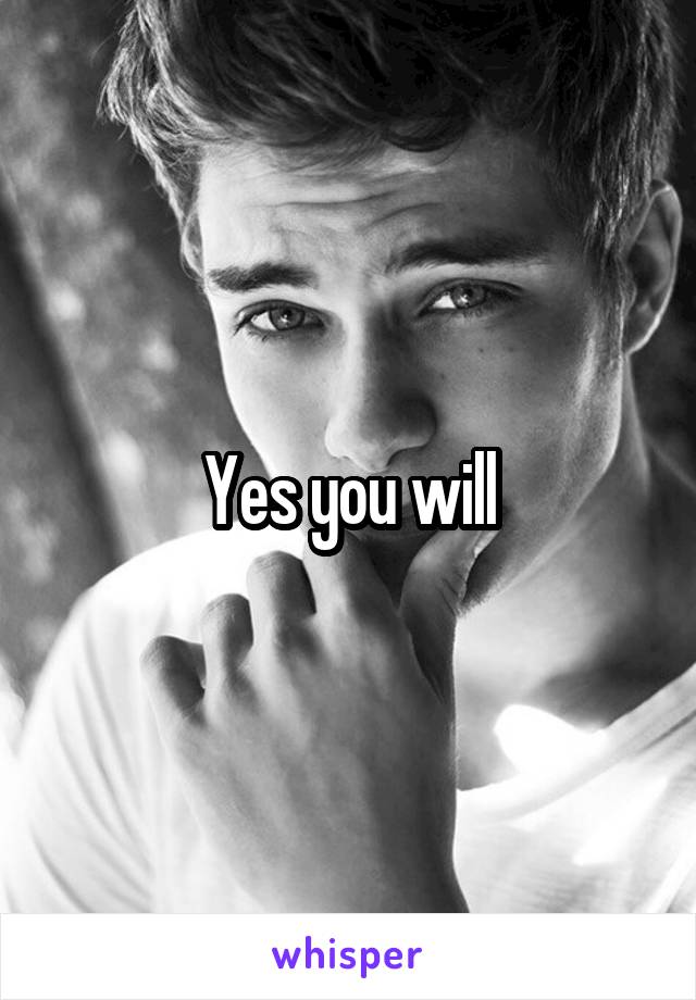 Yes you will