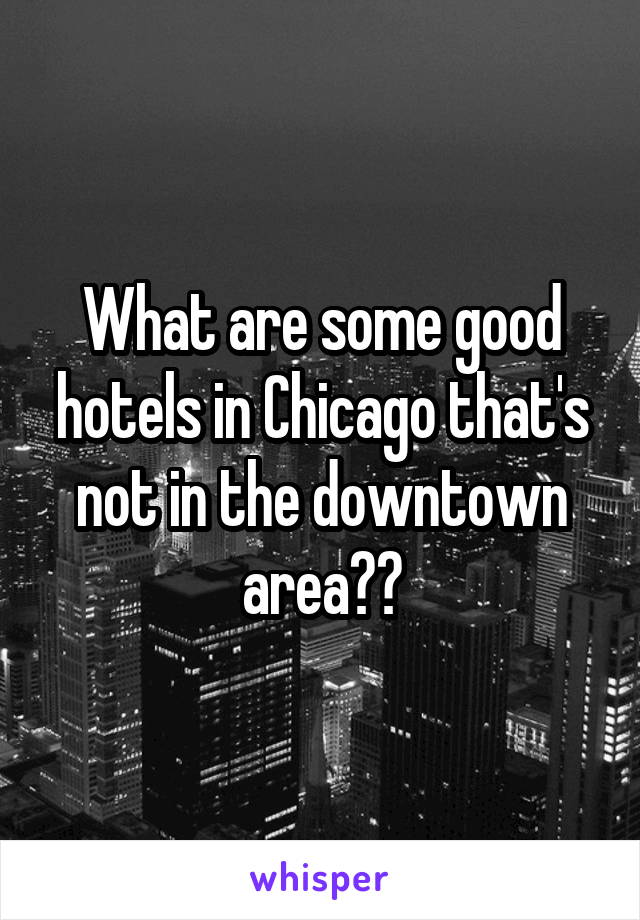 What are some good hotels in Chicago that's not in the downtown area??