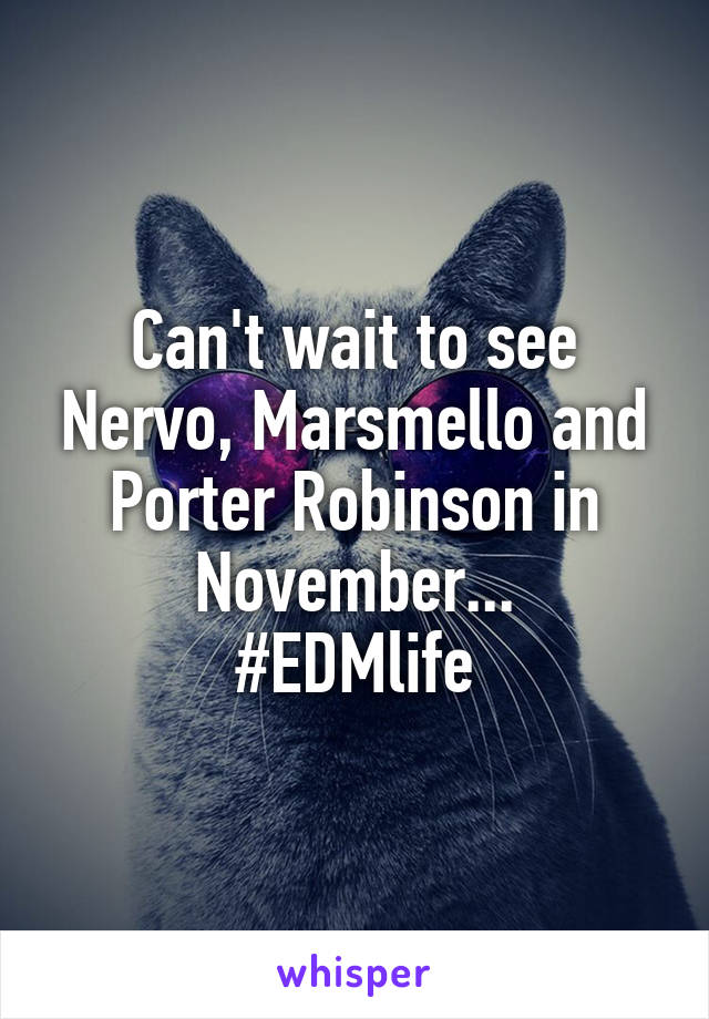 Can't wait to see Nervo, Marsmello and Porter Robinson in November...
#EDMlife