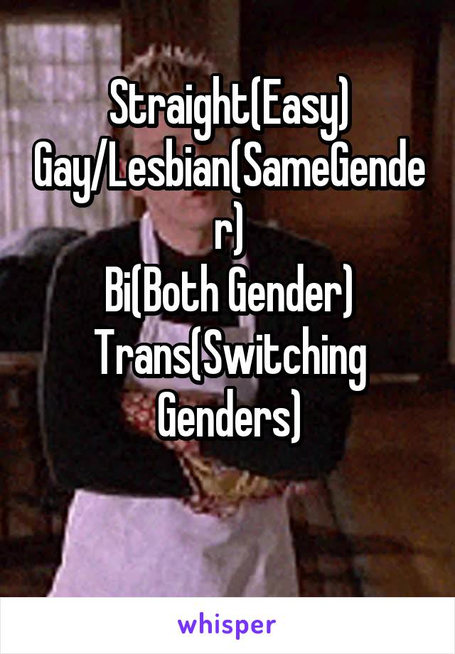 Straight(Easy)
Gay/Lesbian(SameGender)
Bi(Both Gender)
Trans(Switching Genders)

