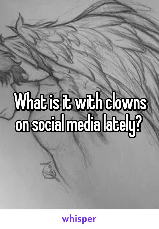 What is it with clowns on social media lately? 