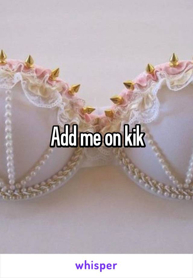 Add me on kik