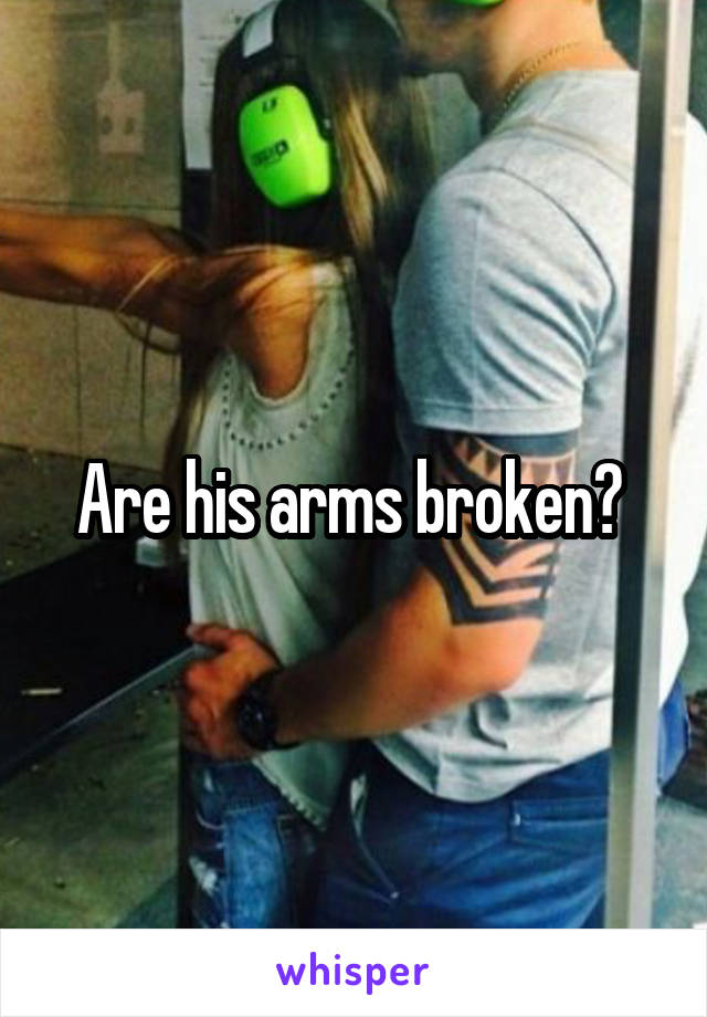 Are his arms broken? 