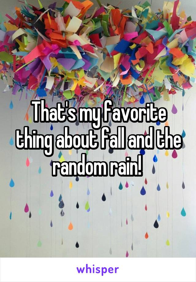 That's my favorite thing about fall and the random rain! 