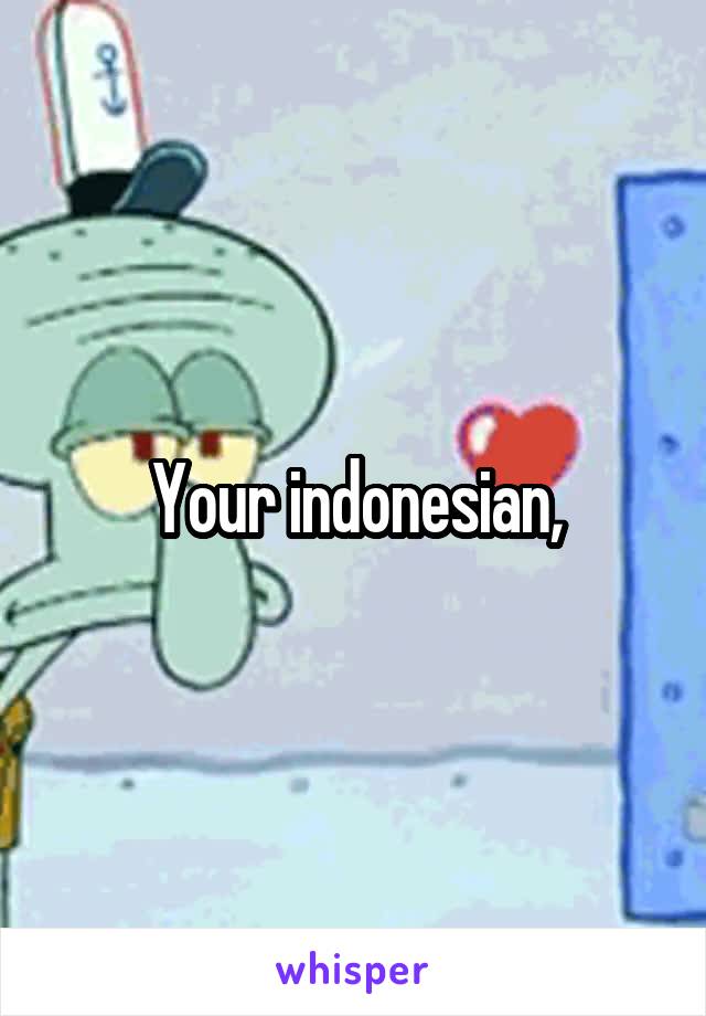 Your indonesian,