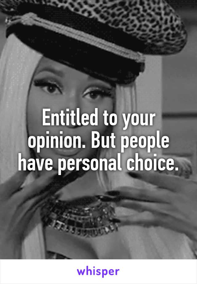 Entitled to your opinion. But people have personal choice.