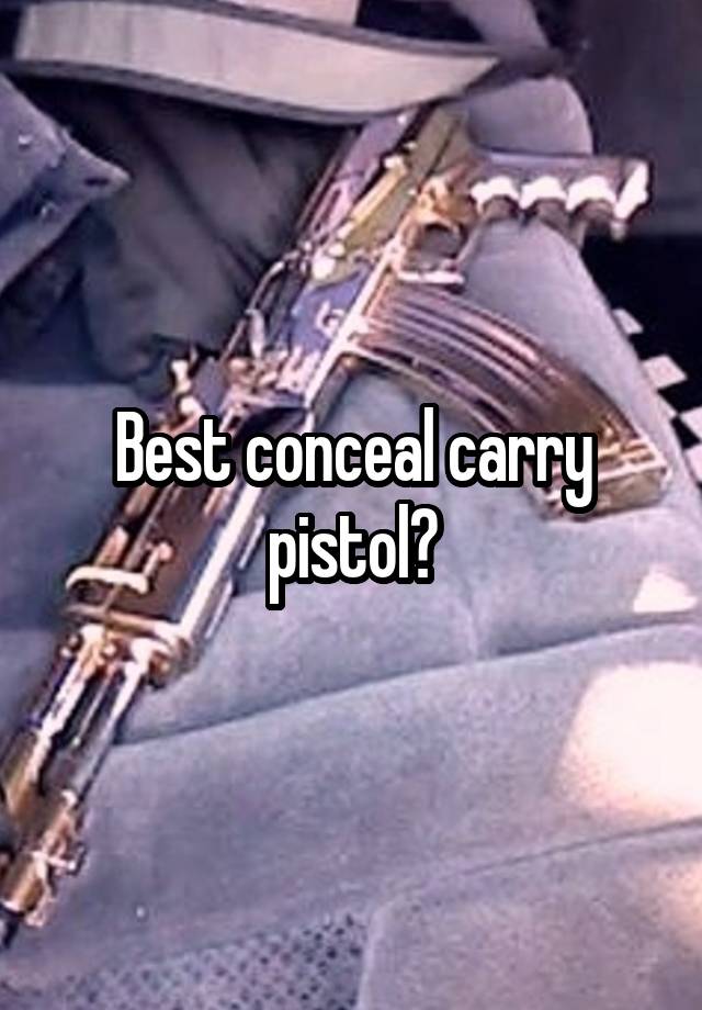 Best conceal carry pistol?