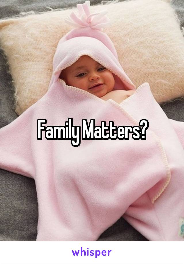 Family Matters?