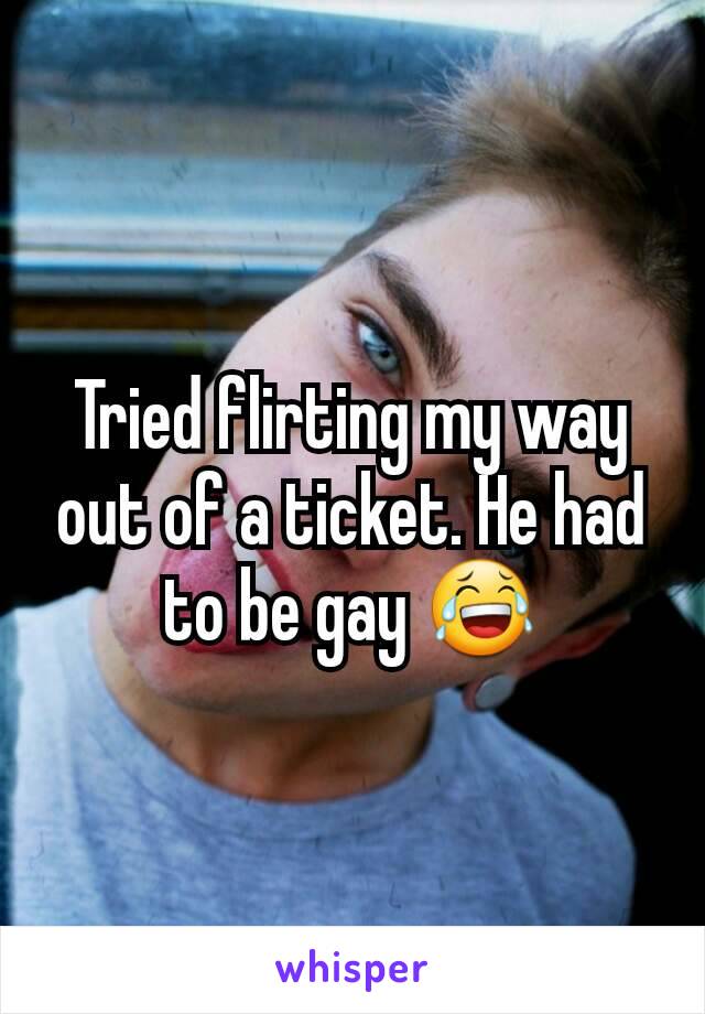 Tried flirting my way out of a ticket. He had to be gay 😂