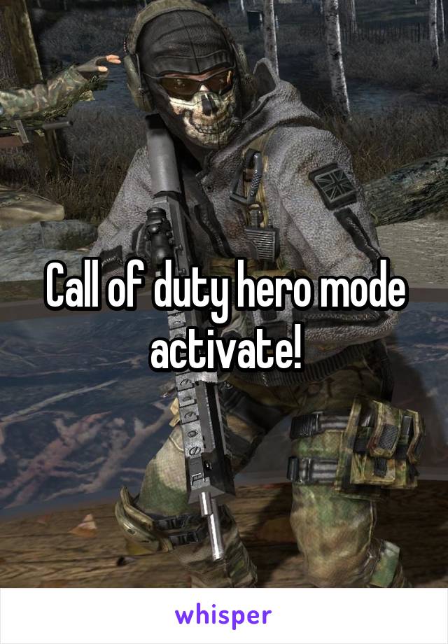 Call of duty hero mode activate!