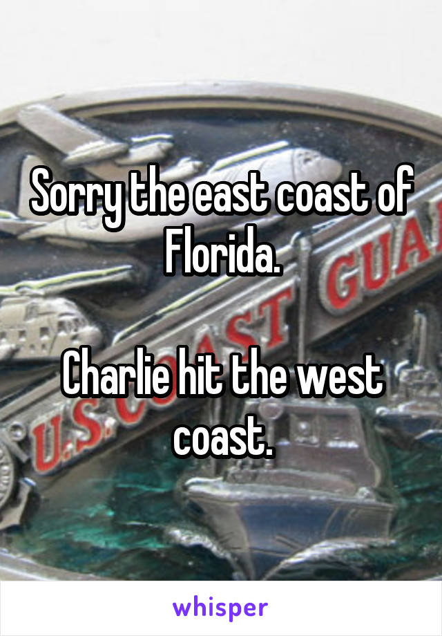 Sorry the east coast of Florida.

Charlie hit the west coast.