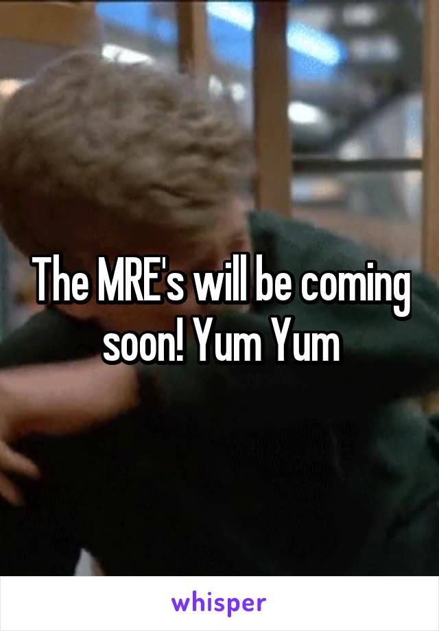 The MRE's will be coming soon! Yum Yum