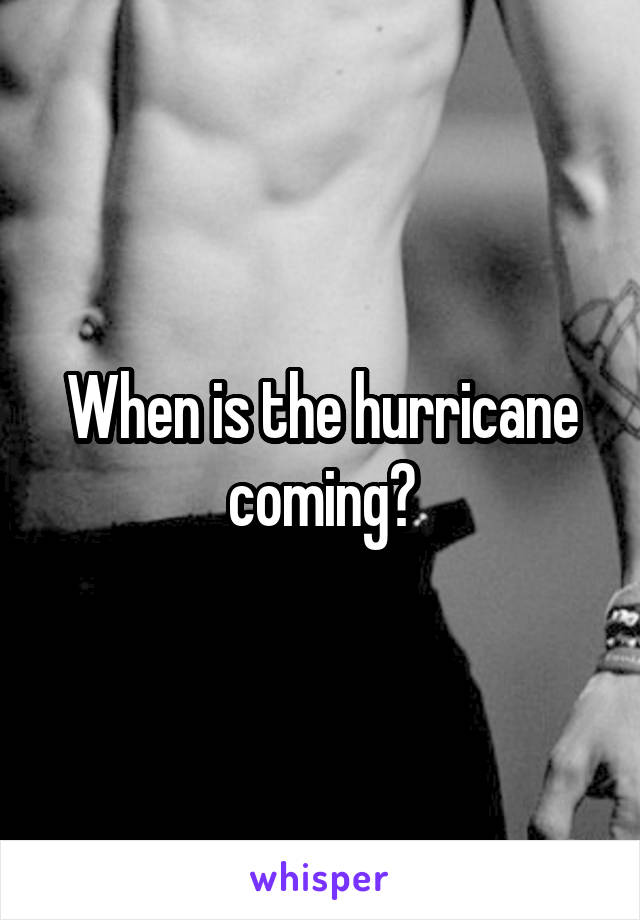 When is the hurricane coming?