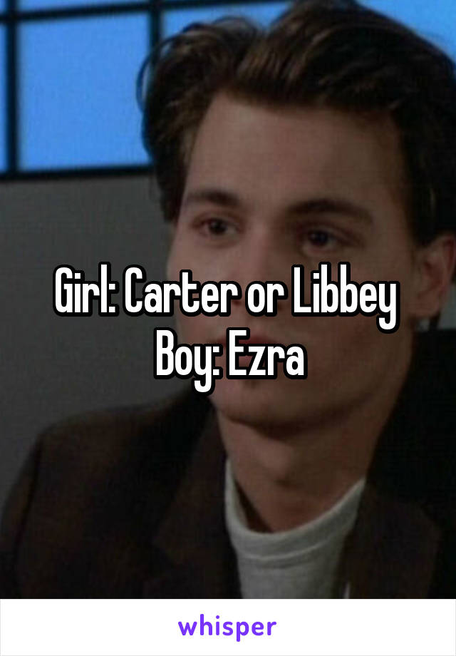 Girl: Carter or Libbey 
Boy: Ezra