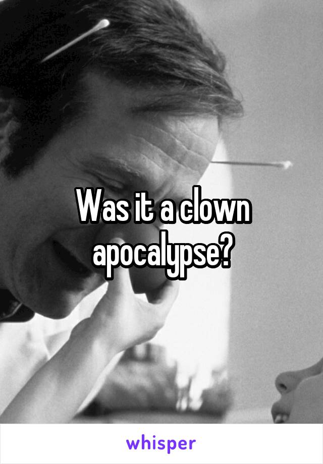 Was it a clown apocalypse?
