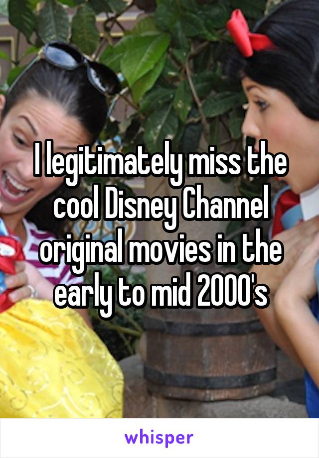 I legitimately miss the cool Disney Channel original movies in the early to mid 2000's