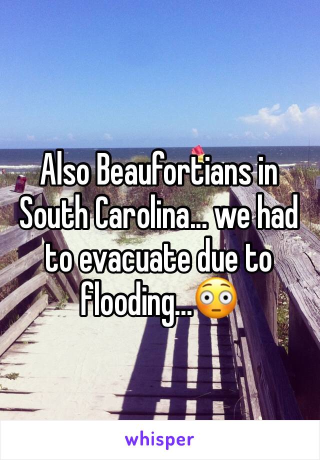Also Beaufortians in South Carolina... we had to evacuate due to flooding...😳