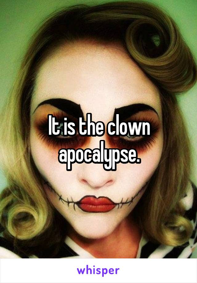 It is the clown apocalypse.