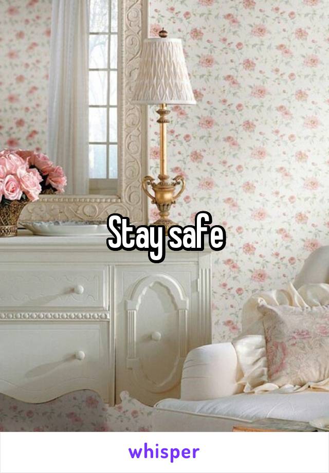 Stay safe