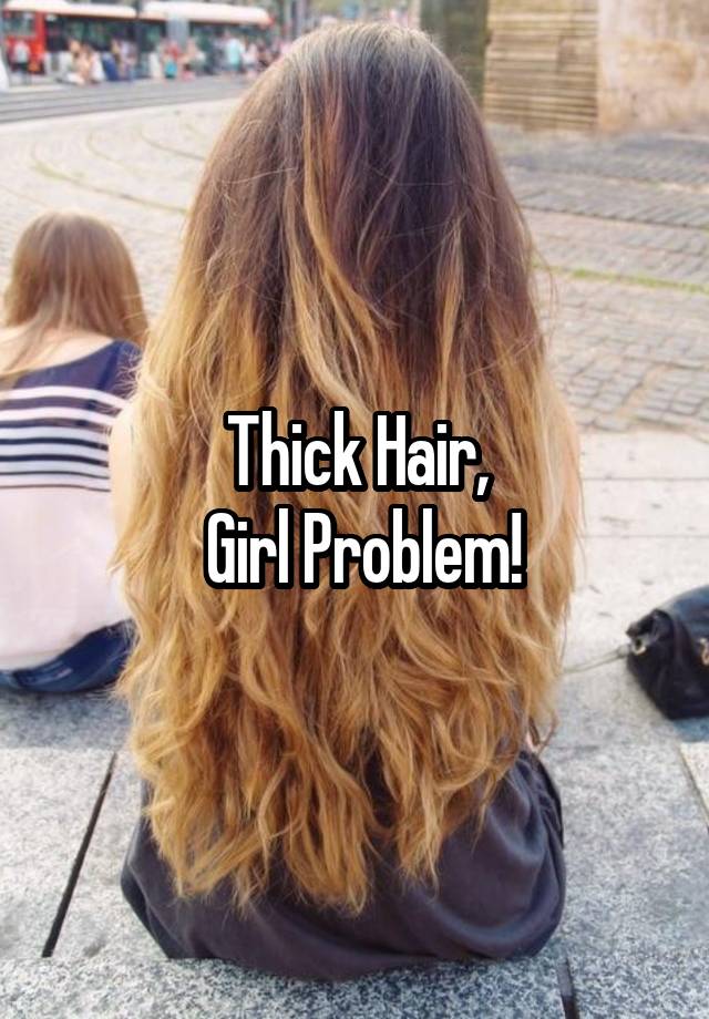 Thick Hair,
 Girl Problem!