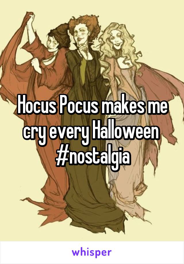 Hocus Pocus makes me cry every Halloween 
#nostalgia