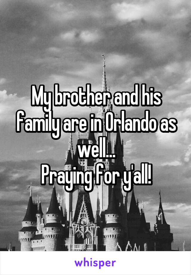My brother and his family are in Orlando as well...
Praying for y'all!