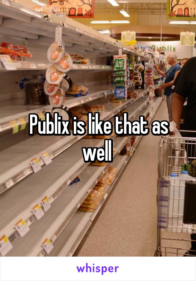 Publix is like that as well 